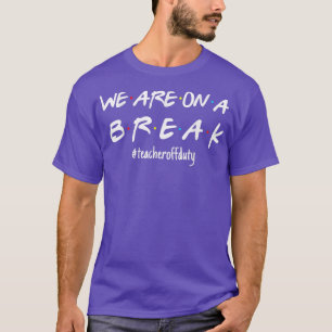 T-shirt We're On Break Teacher Off Duty Last Day Of Scho