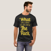 T-shirt What And I Cannot Stress This Enough The F Funny S (Devant entier)