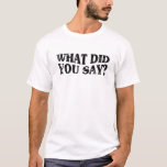 T-shirt What Did You Say<br><div class="desc">What Did You Say Design. For other designs and styles please click through our Brand Name.</div>