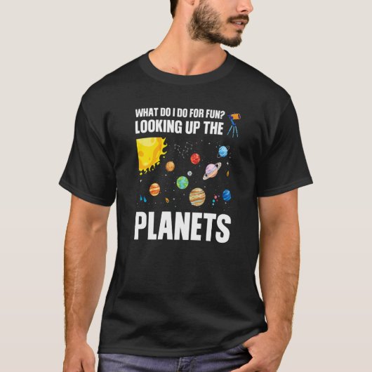 T-shirt what do I do for fun looking up the planets planet (Devant)