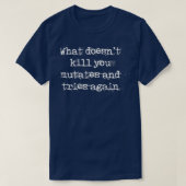 T-shirt What doesnt kill you mutates and try again (Design devant)