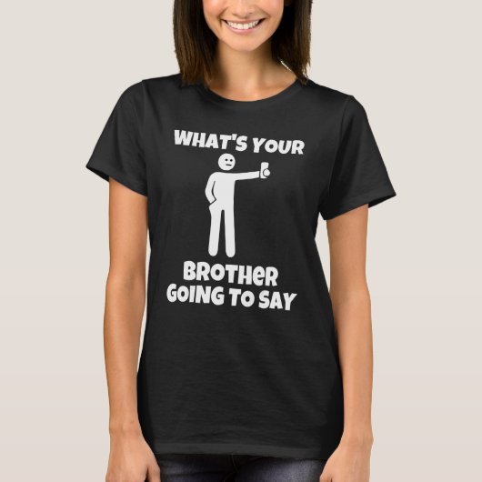 T-shirt What is your brother going to say sarcastic came (Devant)