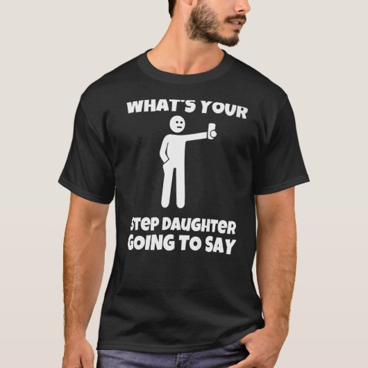 T-shirt What is your step daughter going to say  sarcastic (Devant)