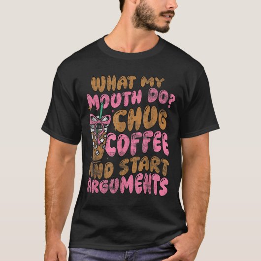T-shirt What My Mouth Do Chug Coffee And Start Arguments (Devant)