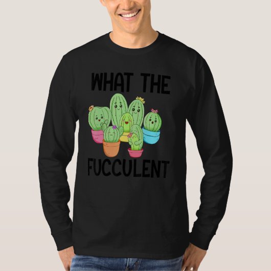 T-shirt What The Fucculent Cactus Succulents Plants Garden (Devant)