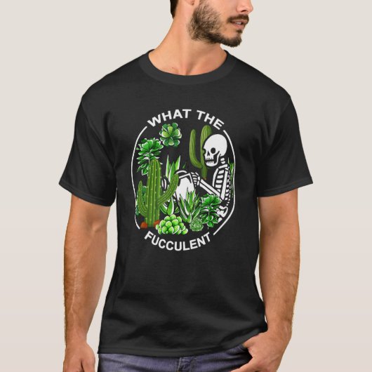 T-shirt What The Fucculent Succulents Gardening Skeleton (Devant)