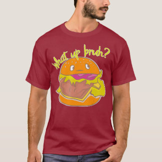T-shirt What Up Bruh Happy Cute Burger Fast Junk Foods
