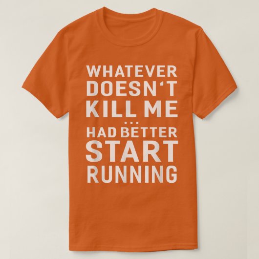T-shirt Whatever Doesn't Kill Me Had Better Start Running (Design devant)