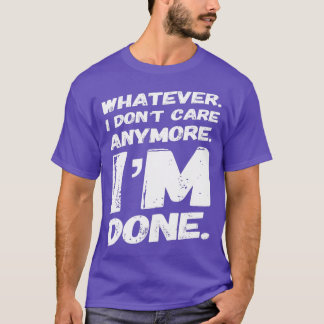 T-shirt Whatever I dont Care Anymore dans Done Funny