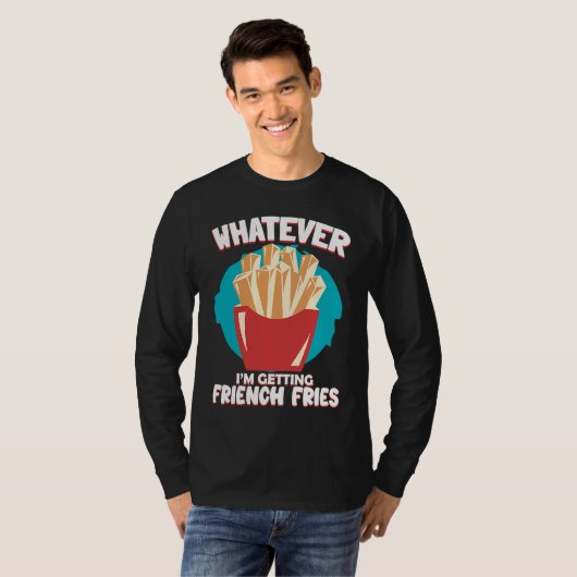 T-shirt Whatever I'm Getting French Fries Potato French Fr (Devant entier)