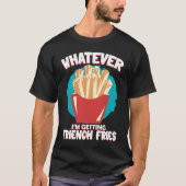 T-shirt Whatever I'm Getting French Fries Potato French Fr (Devant)