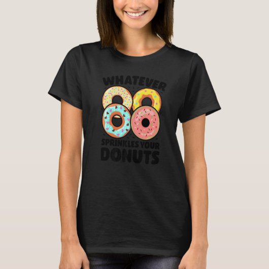 T-shirt Whatever Sprinkles Your Donuts Donut Doughnut (Devant)