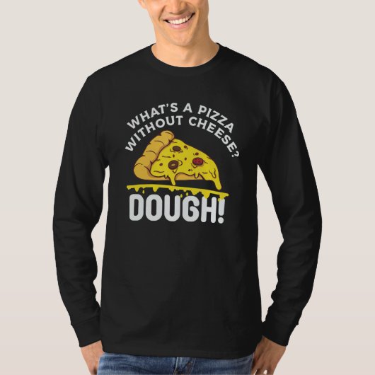 T-shirt What's A Pizza Without Cheese Dough (Devant)