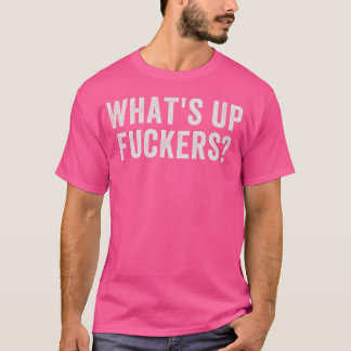 T-shirt What's Up Fuckers - Offensive Funny Rude Adult Hum