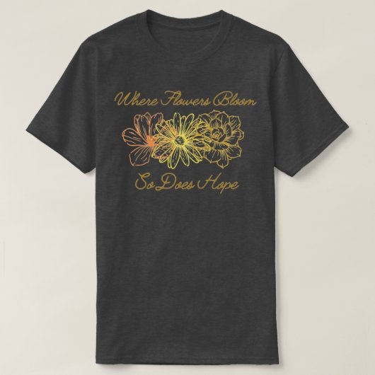 T-shirt When Flower Bloom So Does Hope (Design devant)