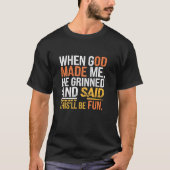 T-shirt When God Made Me He Grinned and Said funny Sarcast (Devant)
