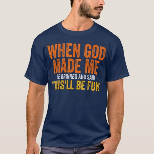 T-shirt When God Made Me He Grinned Humorous Funny Sarcast (Devant)