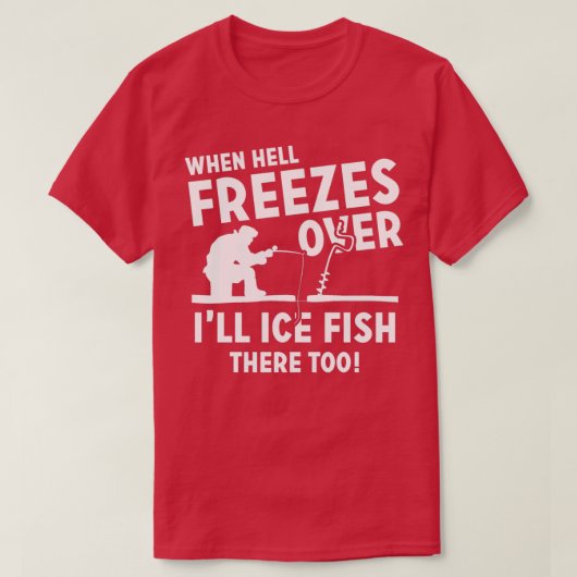 T-shirt When Hell Freezes Over Ill Ice Fish There Too (Design devant)