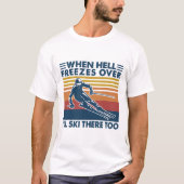 T-shirt When Hell Freezes Over I'll Ski There Too Skiing (Devant)