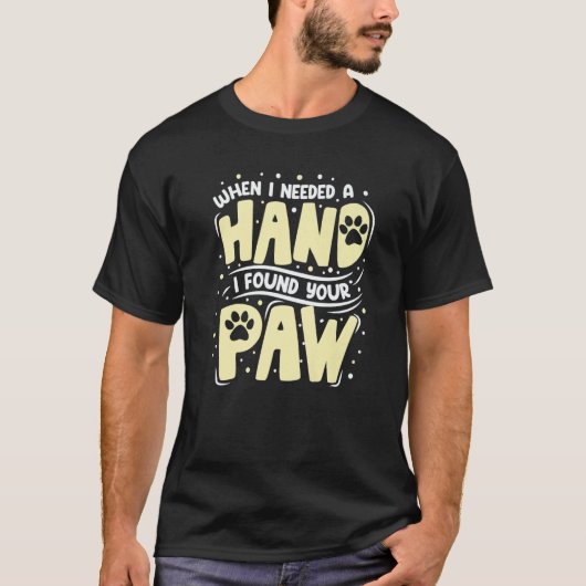 T-shirt When I Needed A Hand I Found Your Paw (Devant)