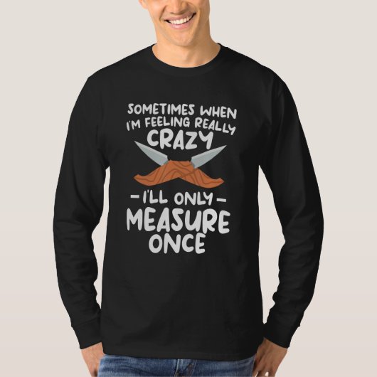 T-shirt When I'm Feeling Really Crazy I'll Only Measure On (Devant)