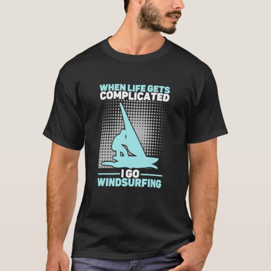 T-shirt When Life Gets Complicated I Go Windsurfing Windsu (Devant)