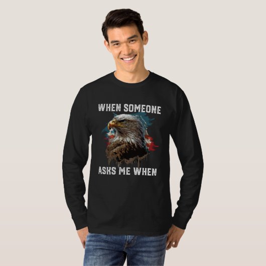T-shirt When Someone Asks Me When American Bald Eagle 4th  (Devant entier)