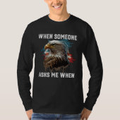 T-shirt When Someone Asks Me When American Bald Eagle 4th  (Devant)