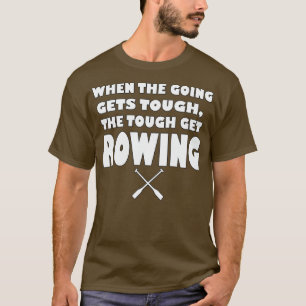 T-shirt When the going gets tough the tough gets Rowing