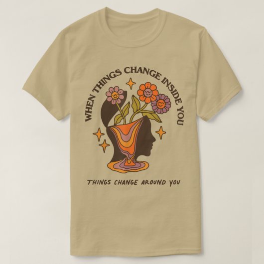 T-shirt When Things Change Inside You Thing Change Around (Design devant)