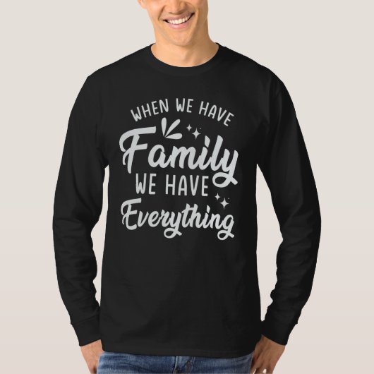 T-shirt When We Have Family We Have Everything (Devant)