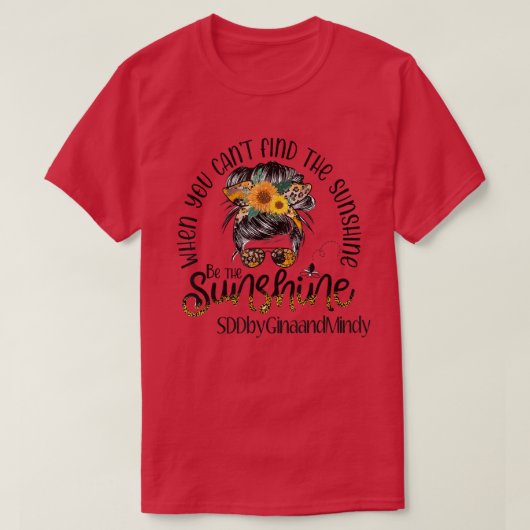 T-shirt When You Can't Find The Sunshine Be The Sunshine M (Design devant)