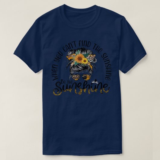 T-shirt When You Can't Find The Sunshine Be The Sunshine M (Design devant)
