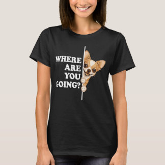 T-shirt Where Are You Going Funny Chihuahua