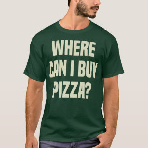 T-shirt Where Can I Buy Pizza 1868 