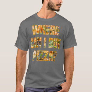 T-shirt Where Can I Buy Pizza 35405897