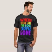 T-shirt Where Have All The Good People Gone (Devant entier)