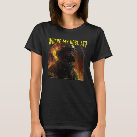 T-shirt Where My Hose At Fireman Firefighter Fire Rescue (Devant)