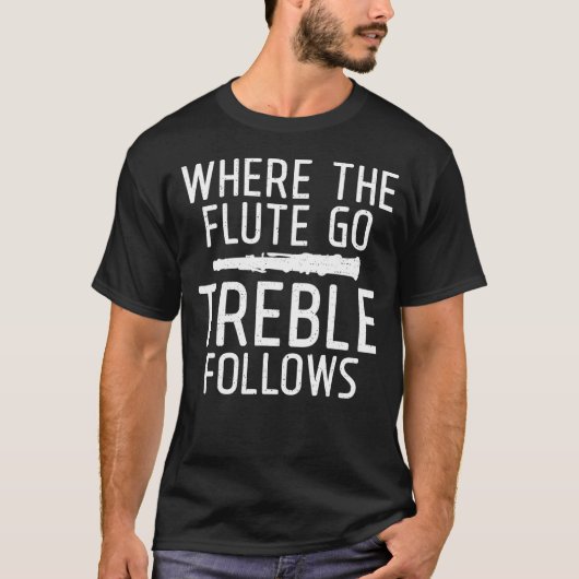 T-shirt Where the Flute go Treble Follows Flute (Devant)