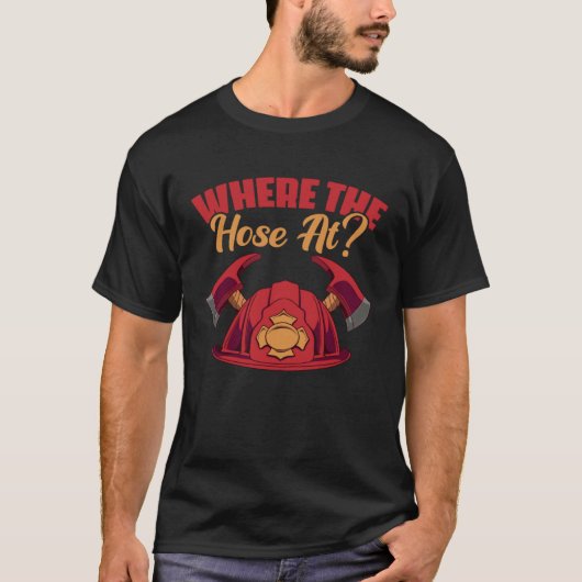 T-shirt Where The Hose At fireman or worker (Devant)