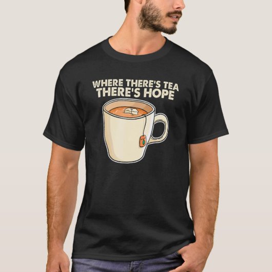 T-shirt Where There S Tea There S Hope Tea  Tea Drinking C (Devant)