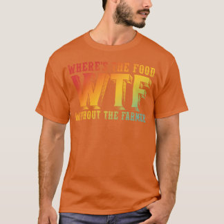 T-shirt Where's The Food WTF Without The Farmer Funny Desi