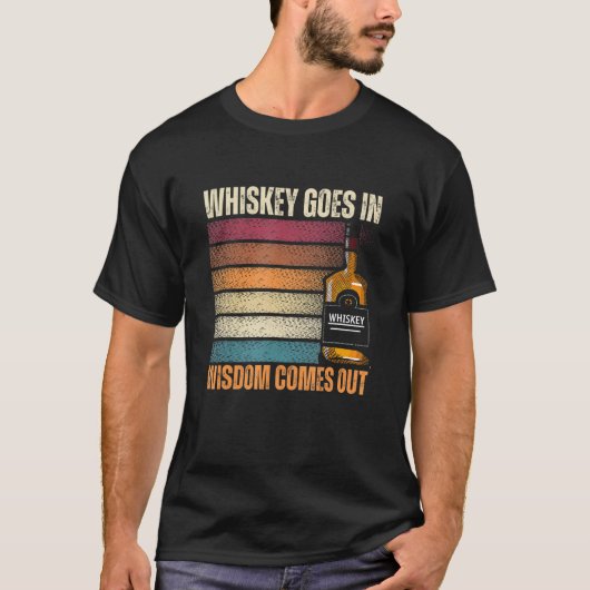 T-shirt Whiskey Goes in Wisdom Comes Out Whiskey (Devant)
