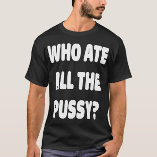 T-shirt Who Ate All The Pussy Funny Sarcastic Popular Tren