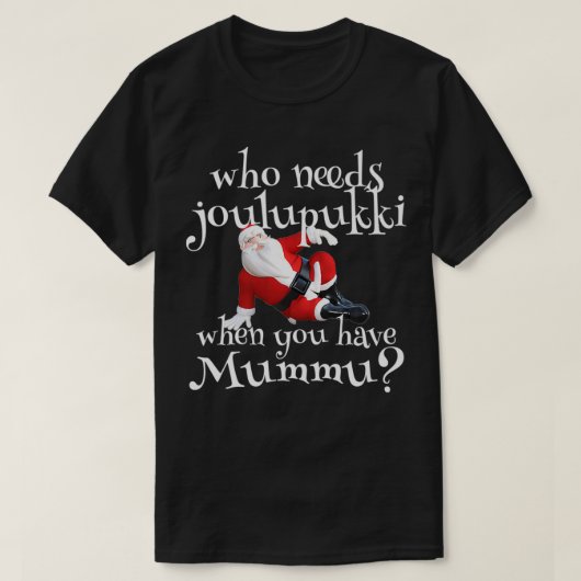 T-shirt Who Needs Joulupukki When You Have Mummu Finnish A (Design devant)