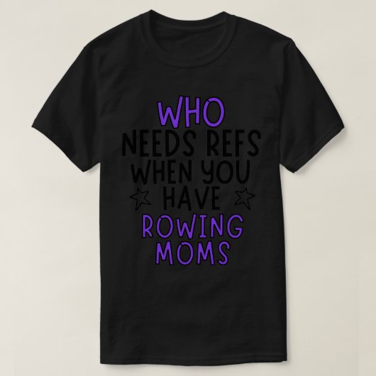 T-shirt Who needs refs when you have rowing moms (Design devant)
