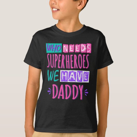 T-shirt "Who needs superhéroes we have daddy (Devant)