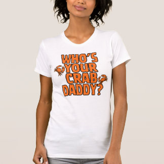 T-shirt "Who's Your Crab Daddy?" = CrabManWillie Womens T