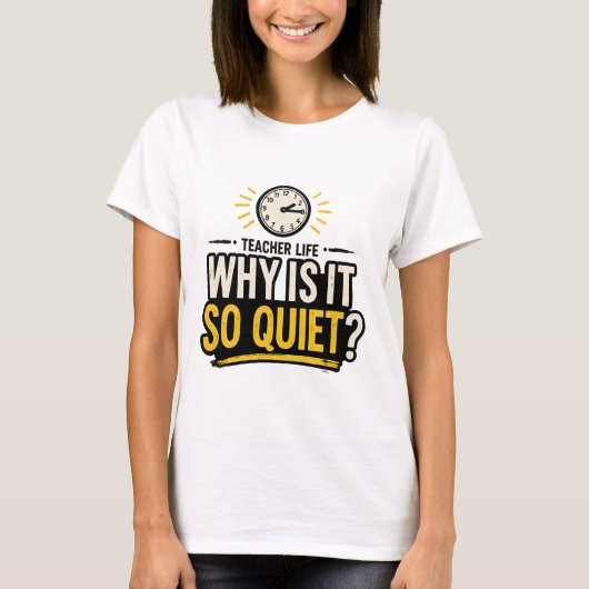 T-shirt Why Is It So Quiet Teacher Life (Devant)