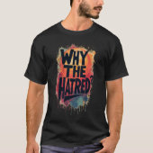 T-shirt Why The Hatred II (Devant)